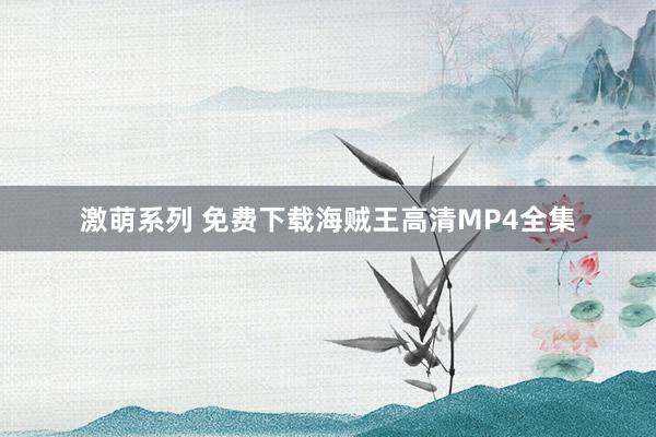 激萌系列 免费下载海贼王高清MP4全集