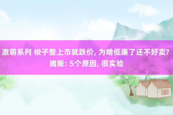 激萌系列 梭子蟹上市就跌价， 为啥低廉了还不好卖? 摊贩: 5个原因， 很实验