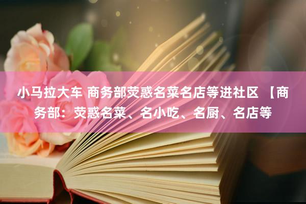 小马拉大车 商务部荧惑名菜名店等进社区 【商务部：荧惑名菜、名小吃、名厨、名店等