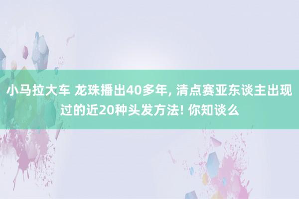 小马拉大车 龙珠播出40多年， 清点赛亚东谈主出现过的近20种头发方法! 你知谈么