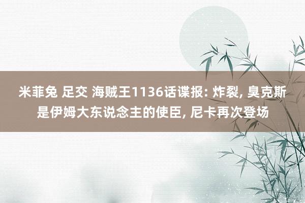 米菲兔 足交 海贼王1136话谍报: 炸裂， 臭克斯是伊姆大东说念主的使臣， 尼卡再次登场